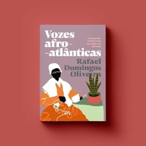 Vozes afro-atlânticas: autobiografias e memórias da escravidão e da liberdade