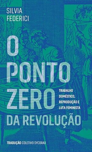 O Ponto Zero da Revolução: Trabalho Doméstico, Reprodução e Luta Feminista