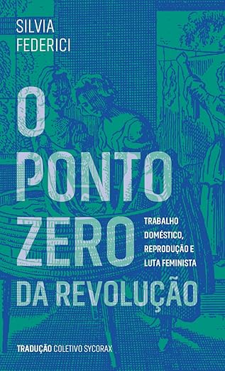 O Ponto Zero da Revolução: Trabalho Doméstico, Reprodução e Luta Feminista