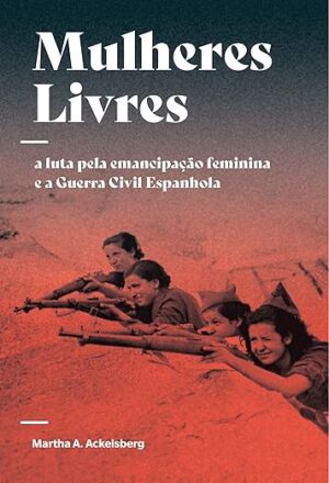 Mulheres Livres: a Luta Pela Emancipação Feminina e a Guerra Civil Espanhola
