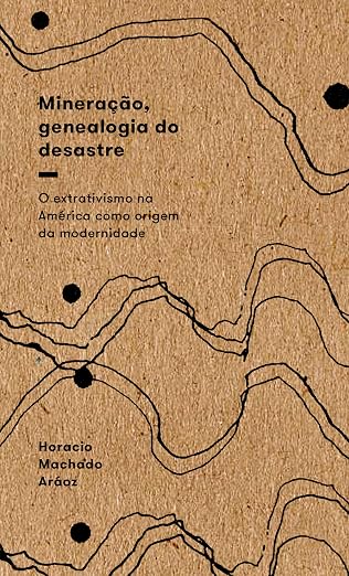Mineração, Genealogia do Desastre: o Extrativismo na América Como Origem da Modernidade