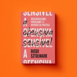 A ofensiva sensível: neoliberalismo, populismo e o reverso da política