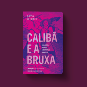 Calibã e a bruxa: mulheres, corpo e acumulação primitiva