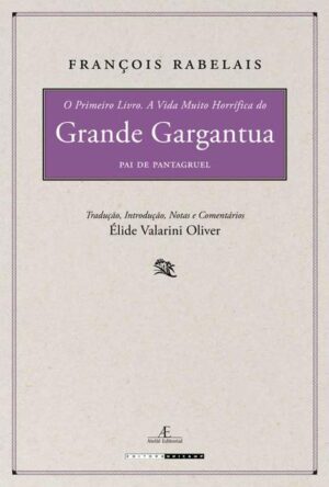 O Primeiro Livro. A Vida Muito Horrífica do Grande Gargantua, Pai de Pantagruel