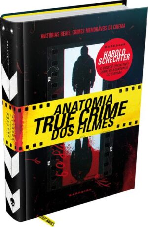 ANATOMIA TRUE CRIME DOS FILMES - AS CHOCANTES HISTÓRIAS REAIS POR TRÁS DOS CRIMES MAIS MEMORÁVEIS DO CINEMA