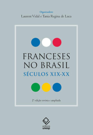 Franceses no Brasil: séculos XIX-XX -2ª Edição revista e ampliada