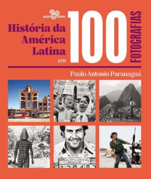 História da América Latina em 100 fotografias