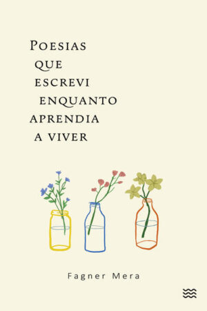 Poesias que escrevi enquanto aprendia a viver