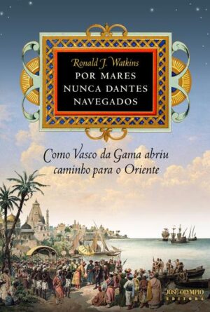 Por mares nunca dantes navegados: Como Vasco da Gama abriu caminho para o Oriente