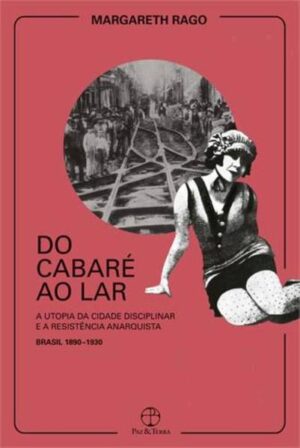 Do cabaré ao lar: a utopia da cidade disciplinar e a resistência anarquista - Brasil 1890-1930