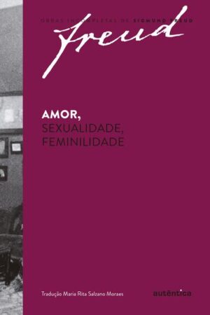 Freud - Amor, sexualidade, feminilidade