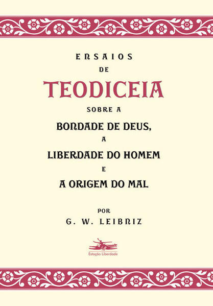 Ensaios de Teodiceia sobre a bondade de Deus, a liberdade do homem e a origem do mal