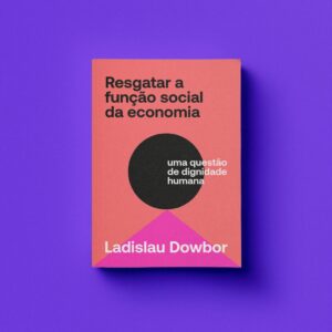 Resgatar a função social da economia: uma questão de dignidade humana