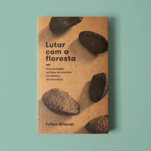 Lutar com a floresta: uma ecologia política do martírio em defesa da Amazônia
