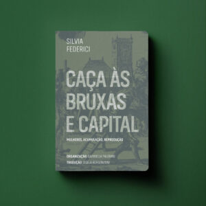 Caças às bruxas e capital: mulheres, acumulação, reprodução