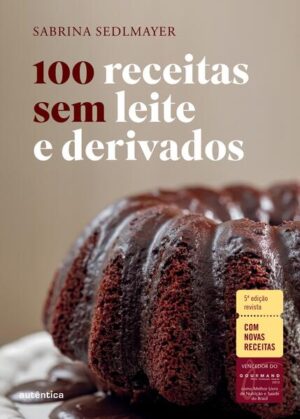 100 receitas sem leite e derivados - 5ª Edição revista